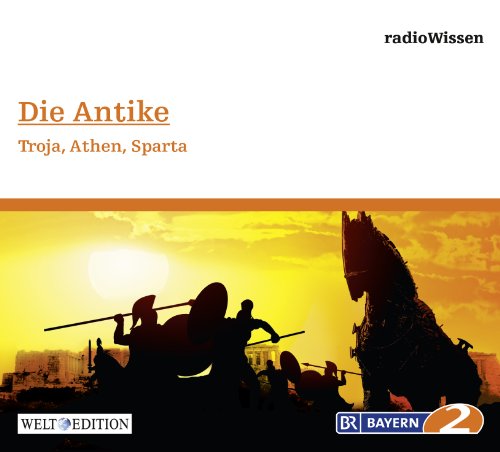 Die Antike - Troja, Athen, Sparta - Edition BR2 radioWissen/Welt-Edition
